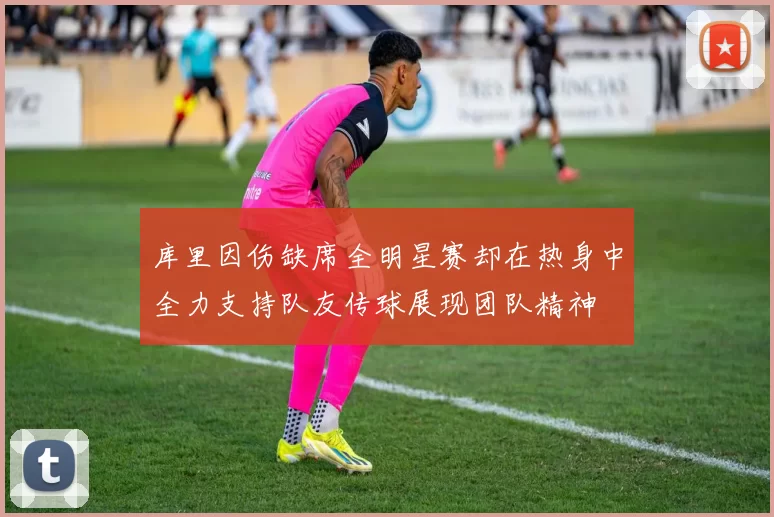 库里因伤缺席全明星赛却在热身中全力支持队友传球展现团队精神