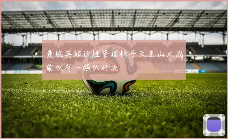 曼城英超连胜紧追枪手天王山大战前仅有一强队对决