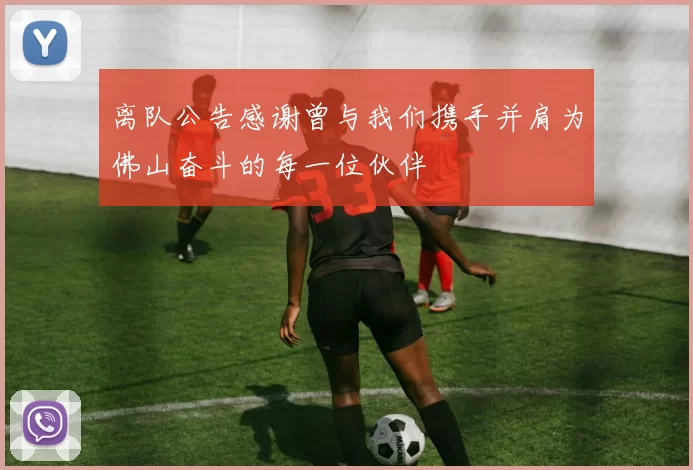 离队公告感谢曾与我们携手并肩为佛山奋斗的每一位伙伴